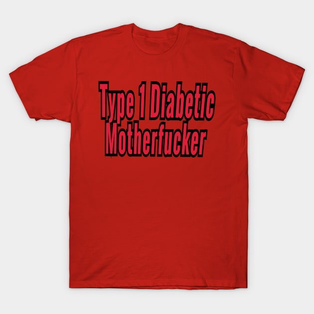 Type 1 Diabetic Motherfucker T-Shirt by Elvira Khan